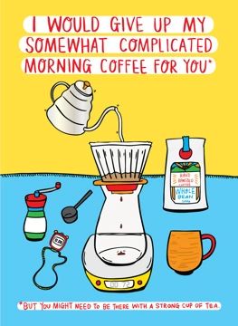 I Would Give Up My Somewhat Complicated Morning Coffee For You