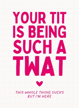 Your Tit Is Being Such a Twat