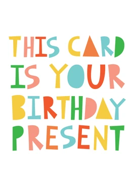 This card is your birthday present