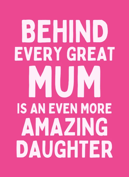 Behind Every Great Mum - Amazing Daughter