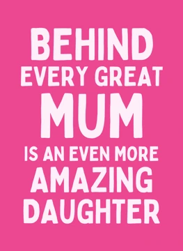 Behind Every Great Mum - Amazing Daughter