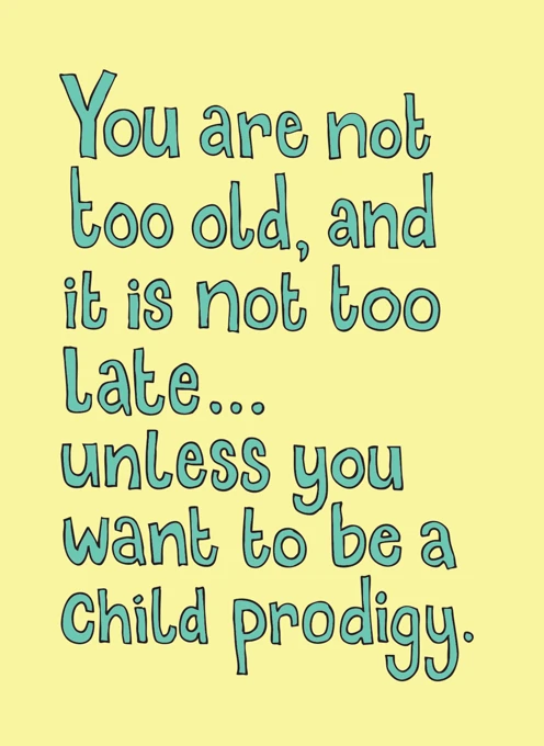 You Are Not Too Old