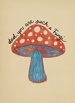 Dad, You Are Such a Fungi