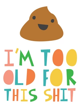 I'm Too Old For This Shit