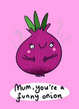 Mum, You're A Funny Onion