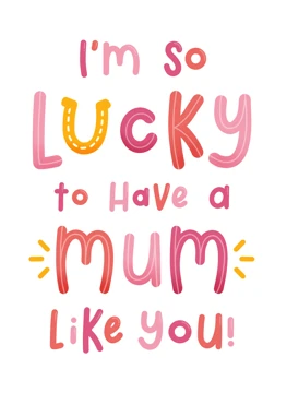 I'm So Lucky to Have a Mum Like You