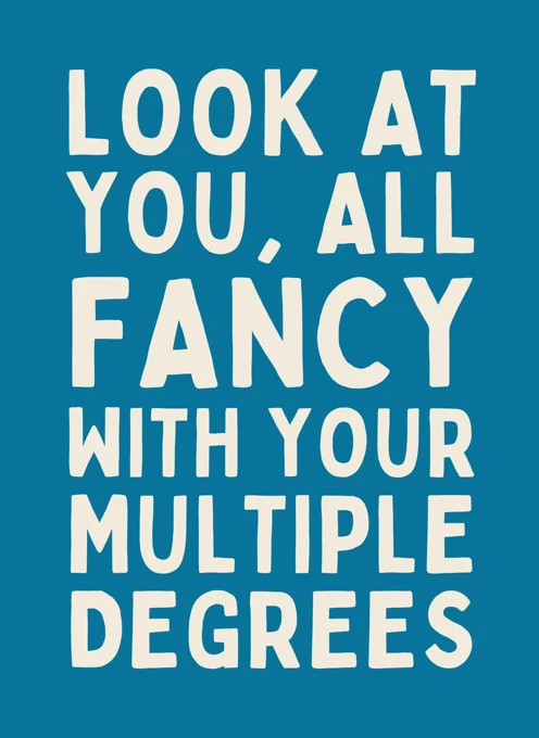 All Fancy With Your Multiple Degrees