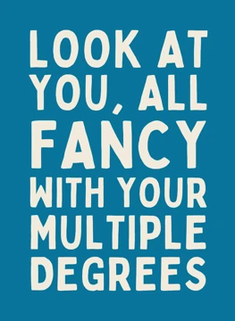 All Fancy With Your Multiple Degrees