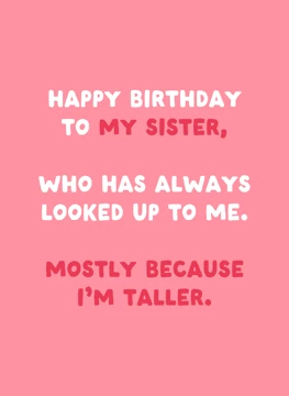 Happy Birthday to My Sister Mostly Because I'm Taller