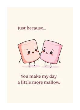 You make my day a little more mallow