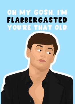 Flabbergasted You're That Old