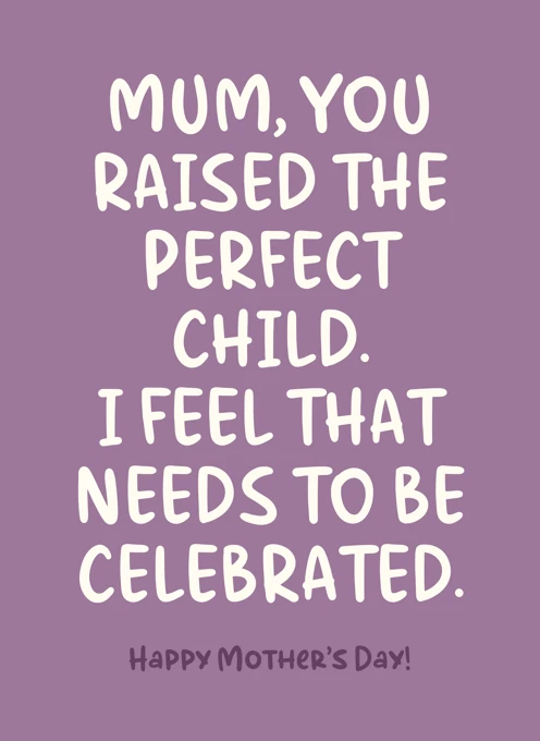 Mum You Raised the Perfect Child - Mother's Day