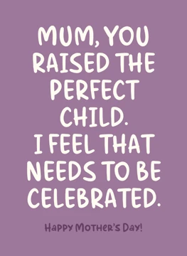 Mum You Raised the Perfect Child - Mother's Day