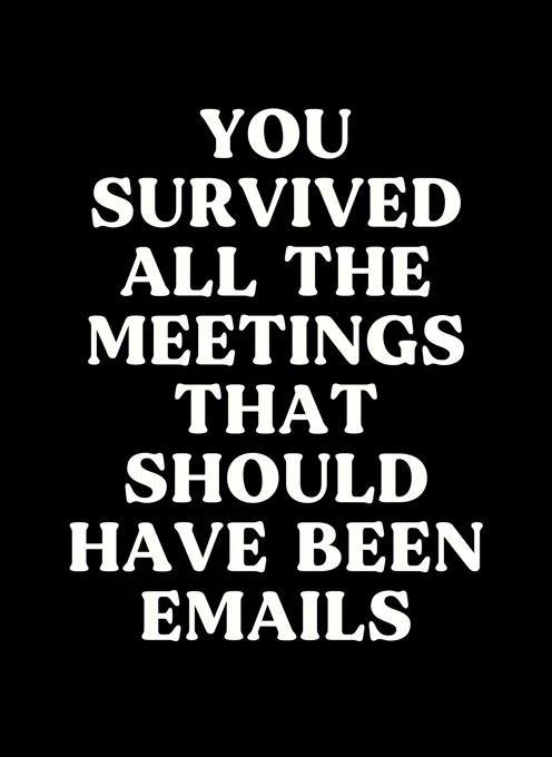 You Survived All The Meetings