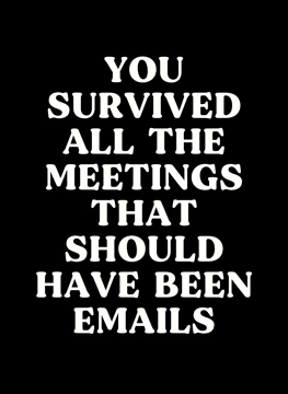 You Survived All The Meetings