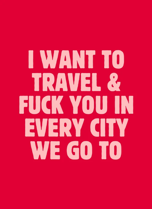 I Want to Travel & F**k You in Every City