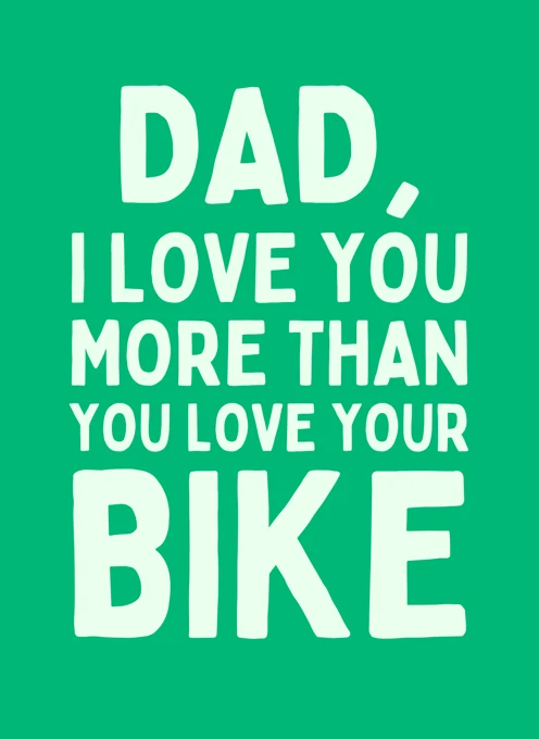 Dad, I Love You More Than Your Bike