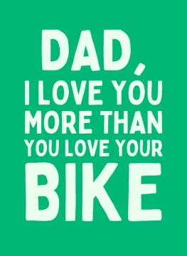 Dad, I Love You More Than Your Bike