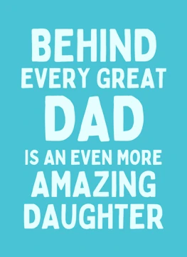 Behind Every Great Dad - Amazing Daughter