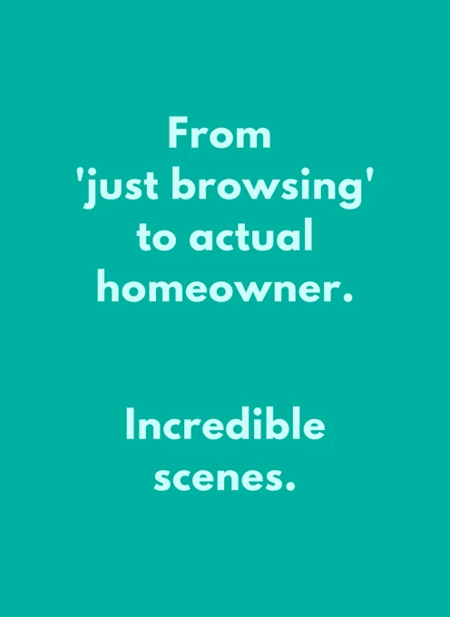 From Just Browsing to Homeowner