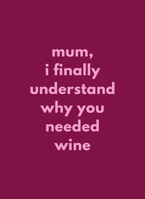Mum, I Finally Understand Why You Needed Wine