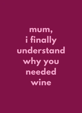 Mum, I Finally Understand Why You Needed Wine