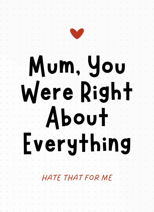 Mum, You Were Right About Everything