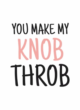You Make My Knob Throb