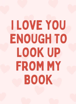 I Love You Enough to Look Up From My Book