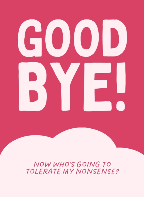 Good Bye! Who'll Tolerate My Nonsense?