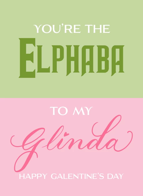 You're the Elphaba to my Glinda