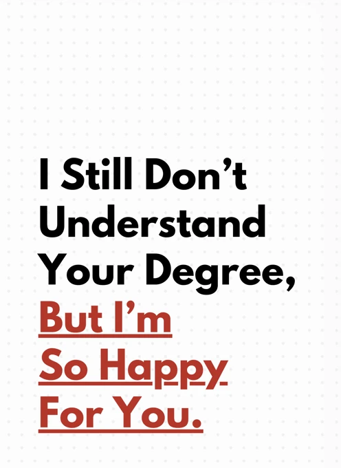 I Still Don't Understand Your Degree