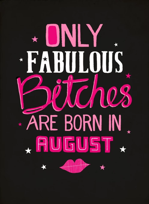 Only Fabulous Bitches Are Born in August