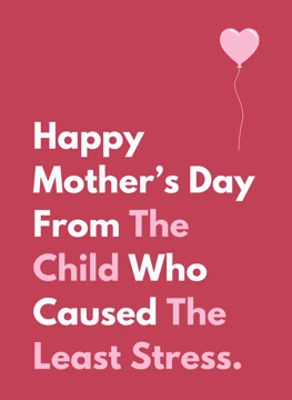 From The Child Who Caused The Least Stress - Mother's Day
