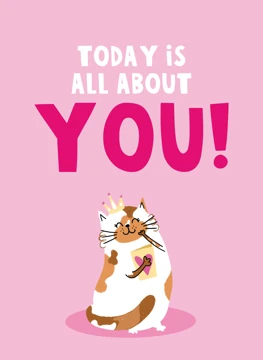 Today Is All About You!
