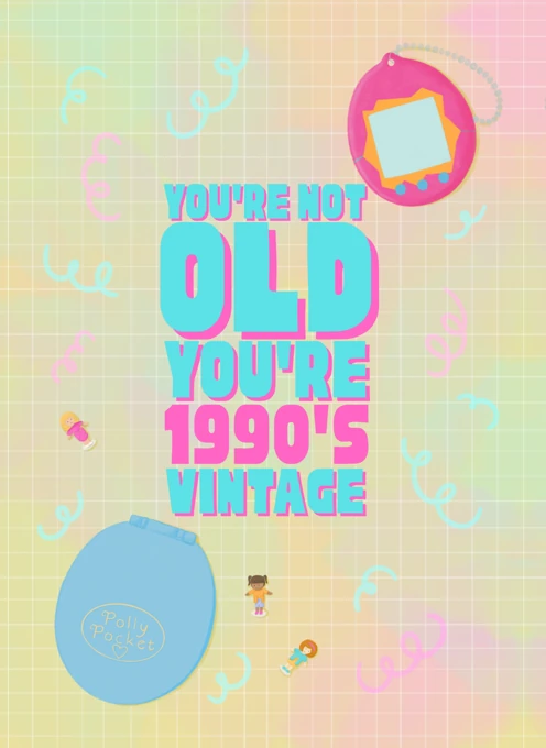 You're Not Old, You're Vintage - 1990s