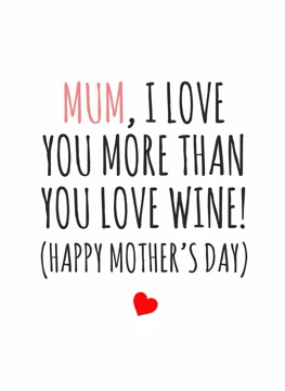 Mum, I Love You More Than You Love Wine!