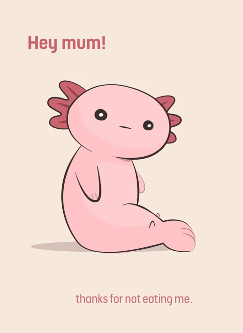 Hey mum! Thanks for not eating me