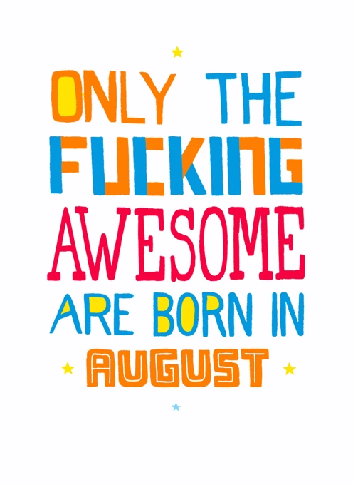 Only The F***ing Awesome Are Born In August