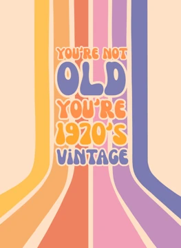 You're Not Old, You're Vintage - 1970s