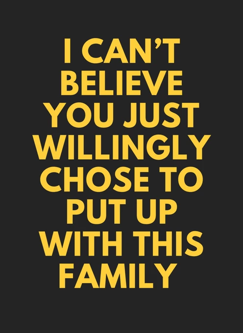 Willingly Chose to Put Up With This Family