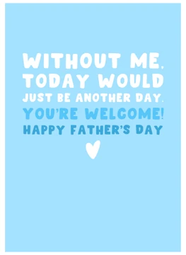 Without Me, You're Welcome!