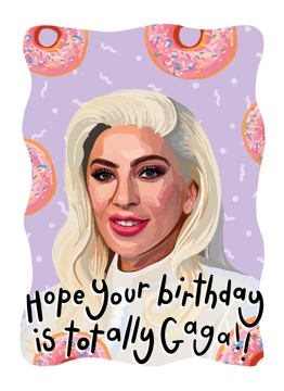 Hope Your Birthday Is Totally Gaga