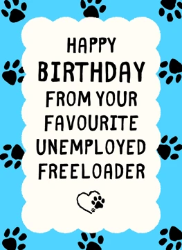Unemployed Freeloader - Birthday Card From The Pet