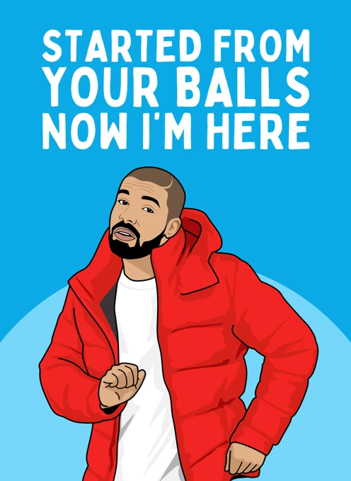 Started From Your Balls Now I'm Here