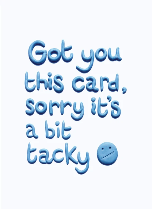 Got You This Card, Sorry It's a Bit Tacky