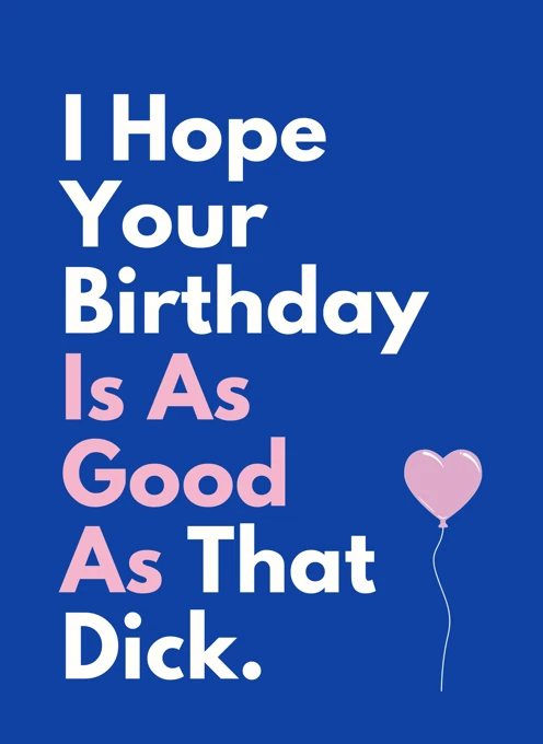 I Hope Your Birthday Is As Good As That Dick