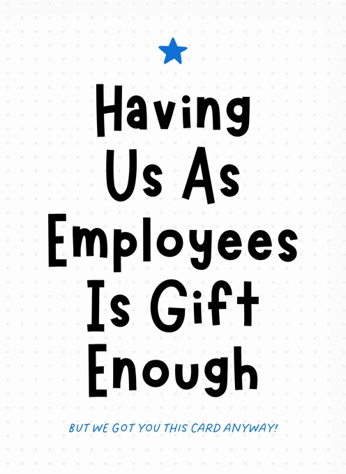 Having Us As Employees Is Gift Enough