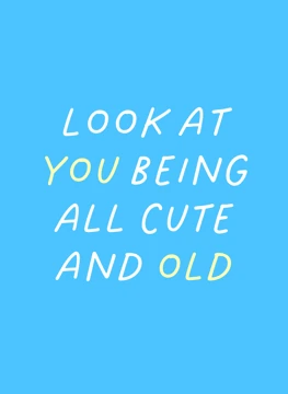 Look at You Being All Cute and Old