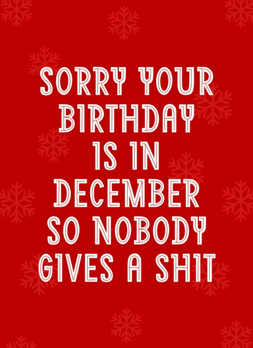 Sorry Your Birthday Is In December
